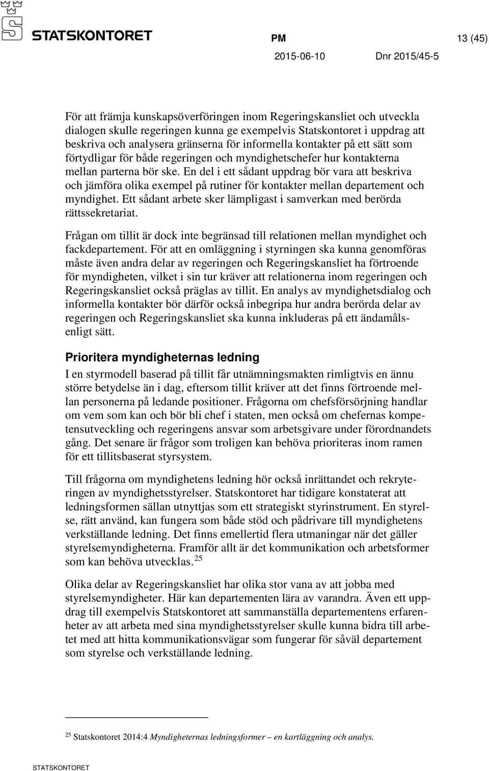 En del i ett sådant uppdrag bör vara att beskriva och jämföra olika exempel på rutiner för kontakter mellan departement och myndighet.