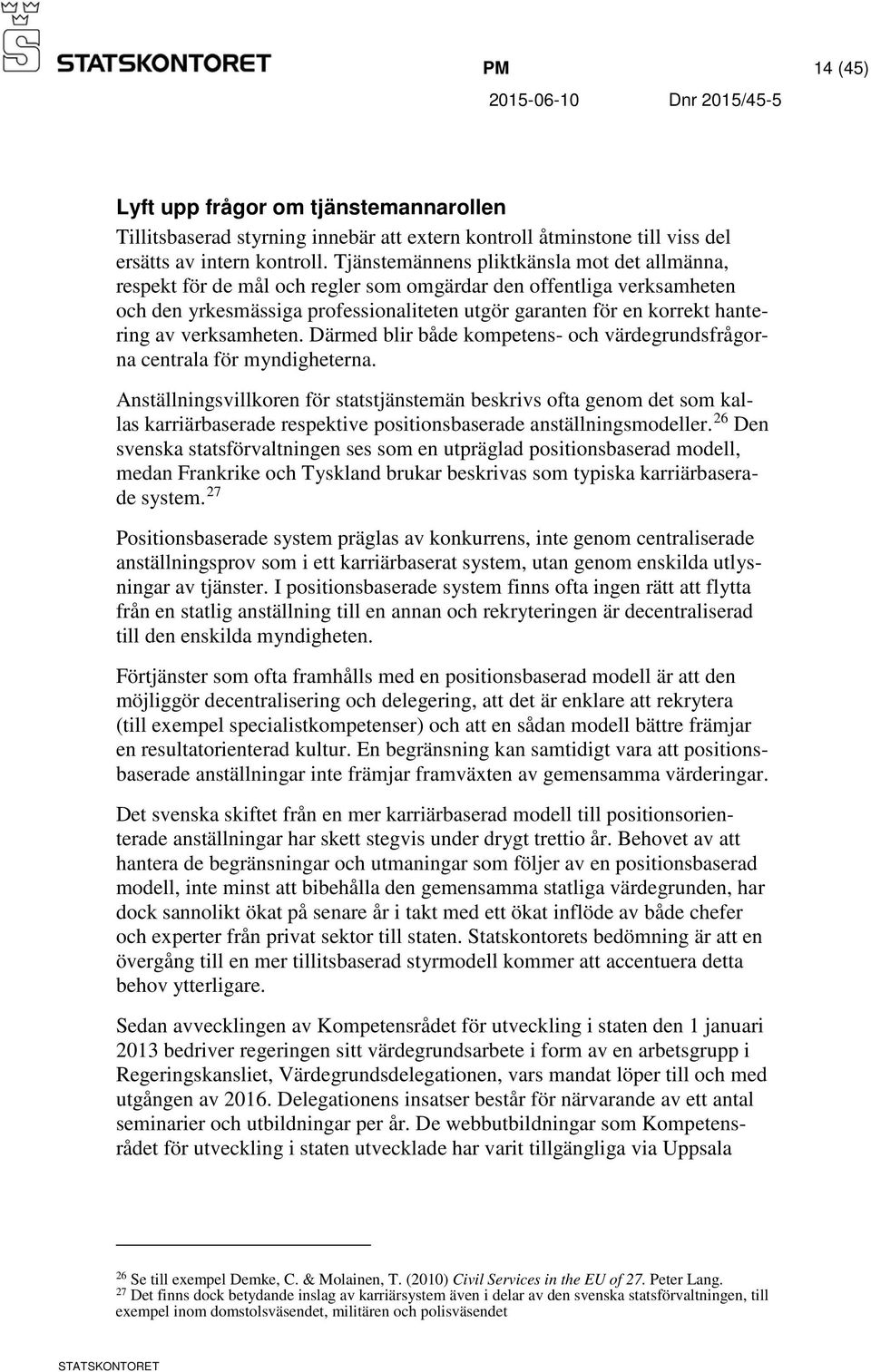 verksamheten. Därmed blir både kompetens- och värdegrundsfrågorna centrala för myndigheterna.