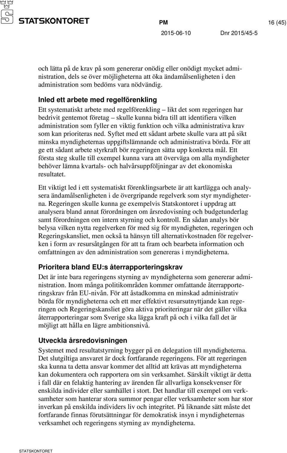 som fyller en viktig funktion och vilka administrativa krav som kan prioriteras ned.