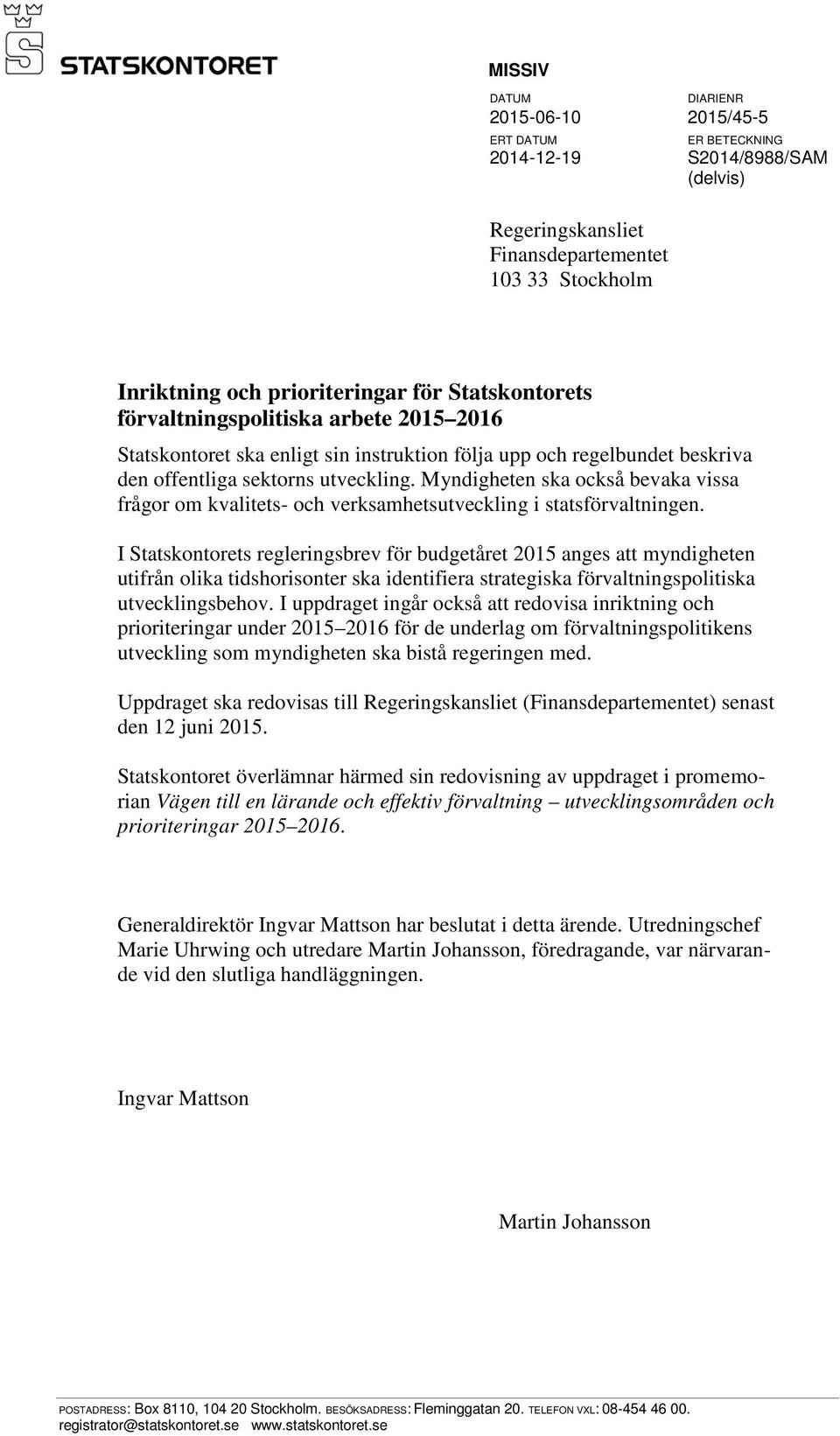 Myndigheten ska också bevaka vissa frågor om kvalitets- och verksamhetsutveckling i statsförvaltningen.