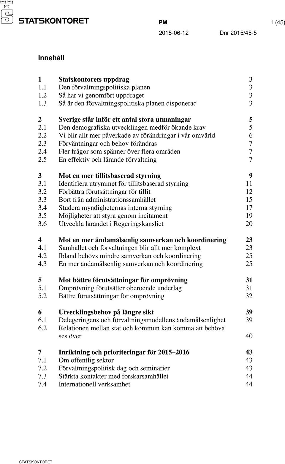 2 Vi blir allt mer påverkade av förändringar i vår omvärld 6 2.3 Förväntningar och behov förändras 7 2.4 Fler frågor som spänner över flera områden 7 2.
