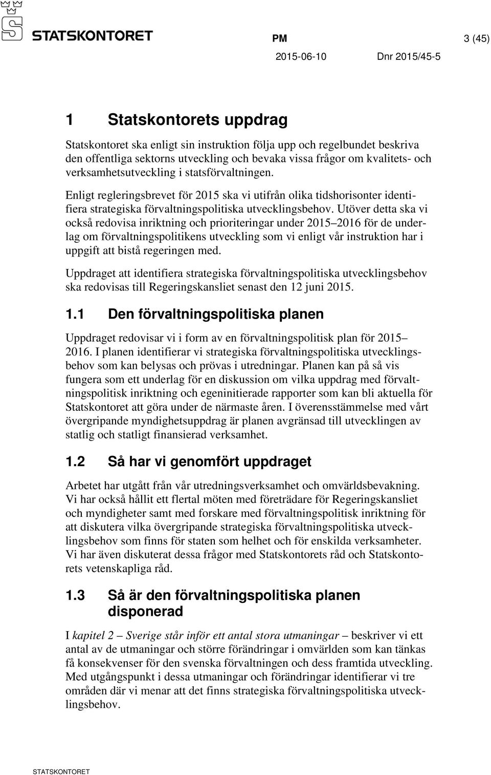 Utöver detta ska vi också redovisa inriktning och prioriteringar under 2015 2016 för de underlag om förvaltningspolitikens utveckling som vi enligt vår instruktion har i uppgift att bistå regeringen