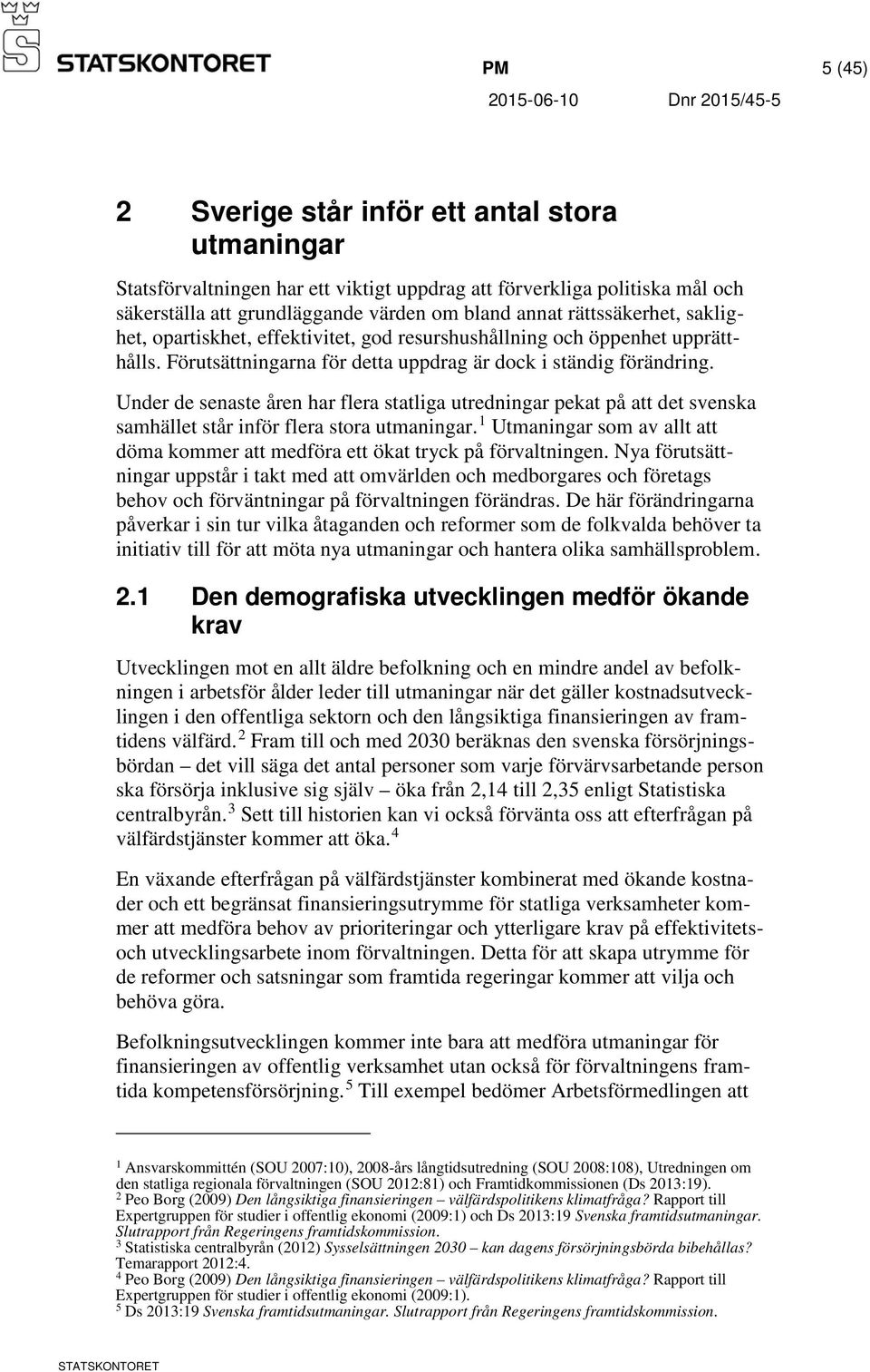 Under de senaste åren har flera statliga utredningar pekat på att det svenska samhället står inför flera stora utmaningar.