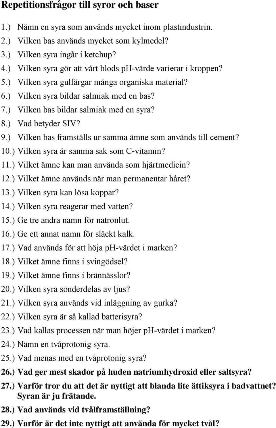 8.) Vad betyder SIV? 9.) Vilken bas framställs ur samma ämne som används till cement? 10.) Vilken syra är samma sak som C-vitamin? 11.) Vilket ämne kan man använda som hjärtmedicin? 12.