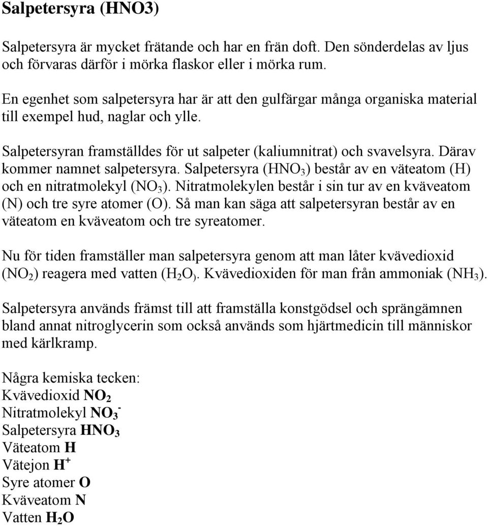 Därav kommer namnet salpetersyra. Salpetersyra (HNO 3 ) består av en väteatom (H) och en nitratmolekyl (NO 3 ). Nitratmolekylen består i sin tur av en kväveatom (N) och tre syre atomer (O).