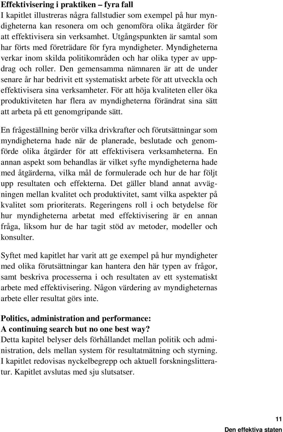 Den gemensamma nämnaren är att de under senare år har bedrivit ett systematiskt arbete för att utveckla och effektivisera sina verksamheter.