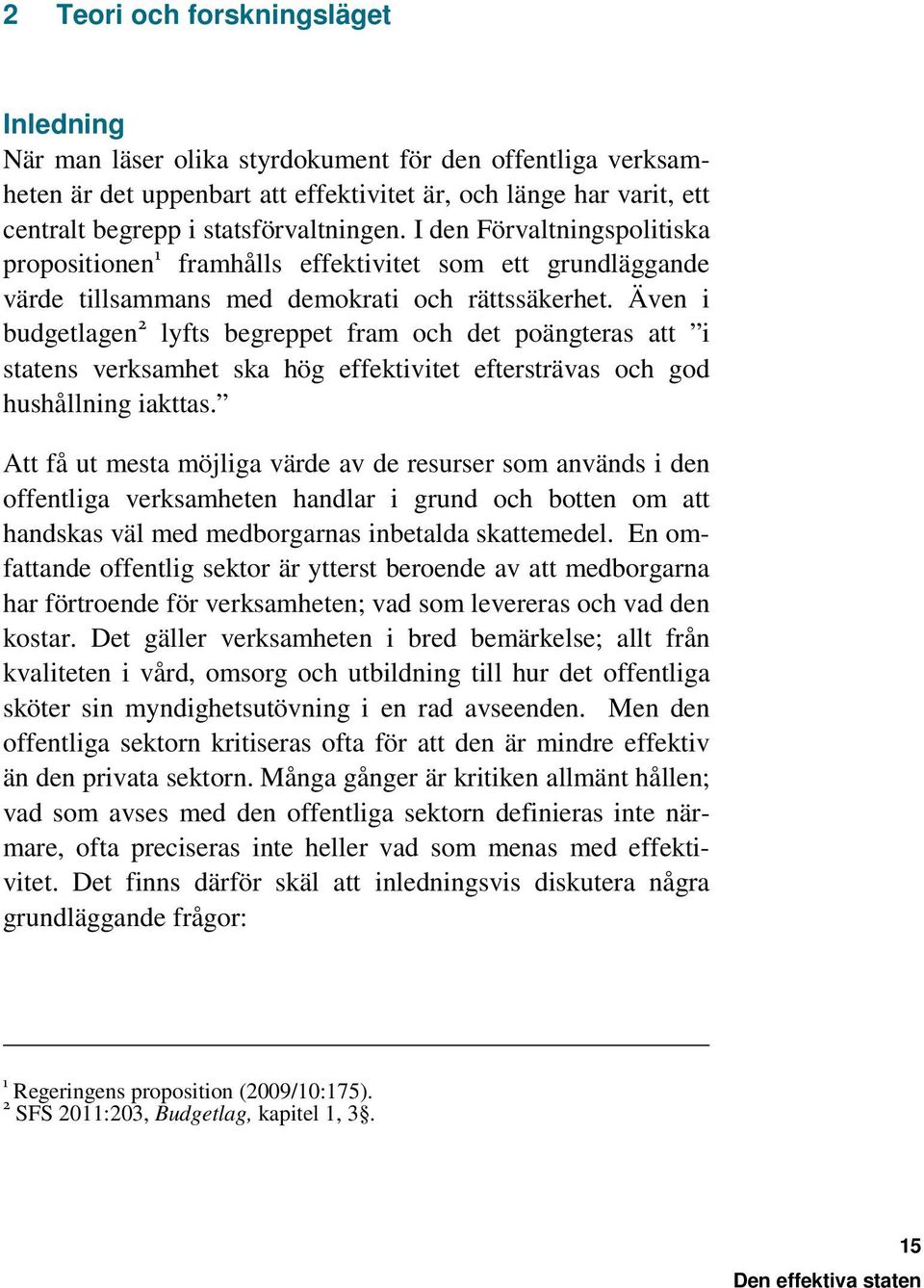 Även i budgetlagen 2 lyfts begreppet fram och det poängteras att i statens verksamhet ska hög effektivitet eftersträvas och god hushållning iakttas.