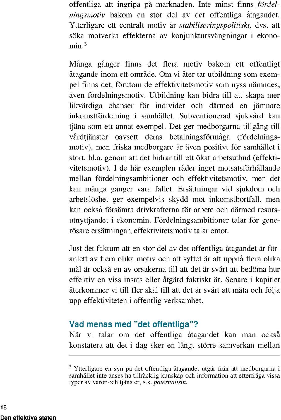 Om vi åter tar utbildning som exempel finns det, förutom de effektivitetsmotiv som nyss nämndes, även fördelningsmotiv.