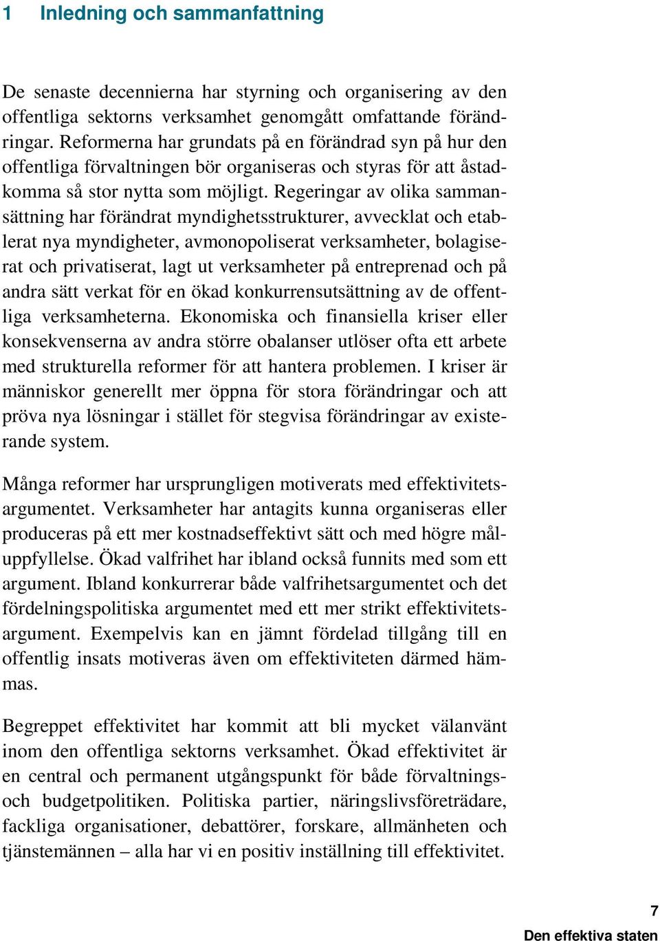 Regeringar av olika sammansättning har förändrat myndighetsstrukturer, avvecklat och etablerat nya myndigheter, avmonopoliserat verksamheter, bolagiserat och privatiserat, lagt ut verksamheter på