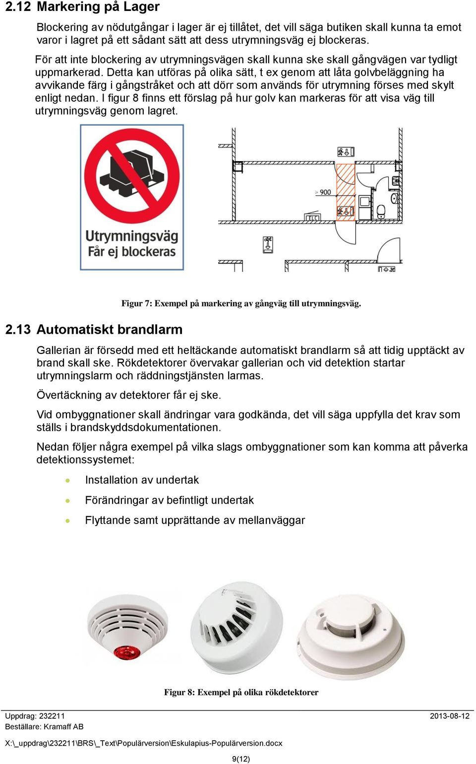 Detta kan utföras på olika sätt, t ex genom att låta golvbeläggning ha avvikande färg i gångstråket och att dörr som används för utrymning förses med skylt enligt nedan.