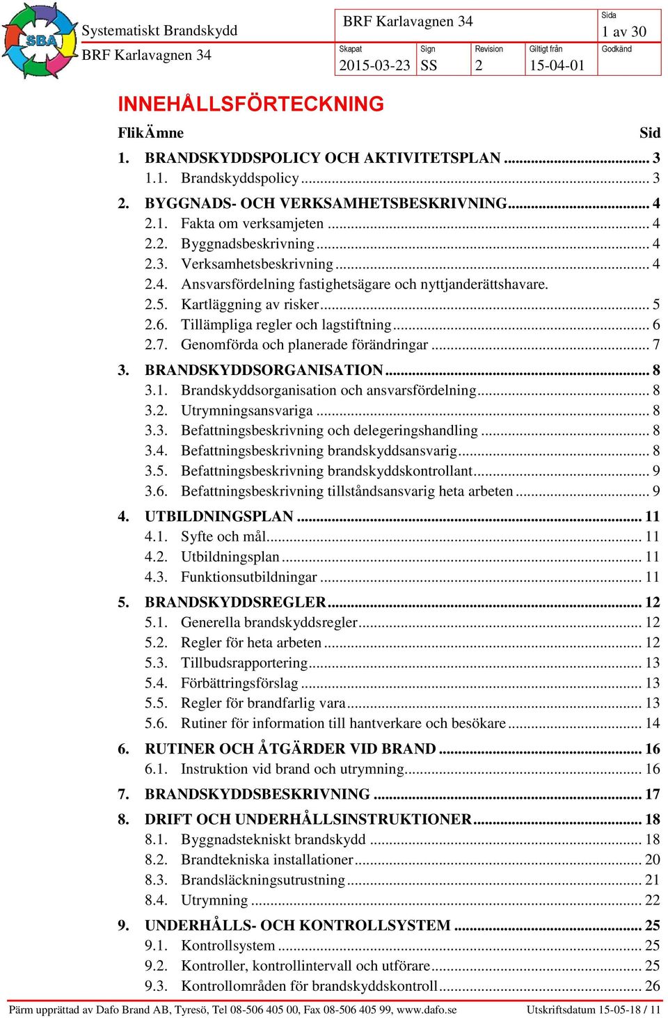 Genomförda och planerade förändringar... 7 3. BRANDSKYDDSORGANISATION... 8 3.1. Brandskyddsorganisation och ansvarsfördelning... 8 3.. Utrymningsansvariga... 8 3.3. Befattningsbeskrivning och delegeringshandling.