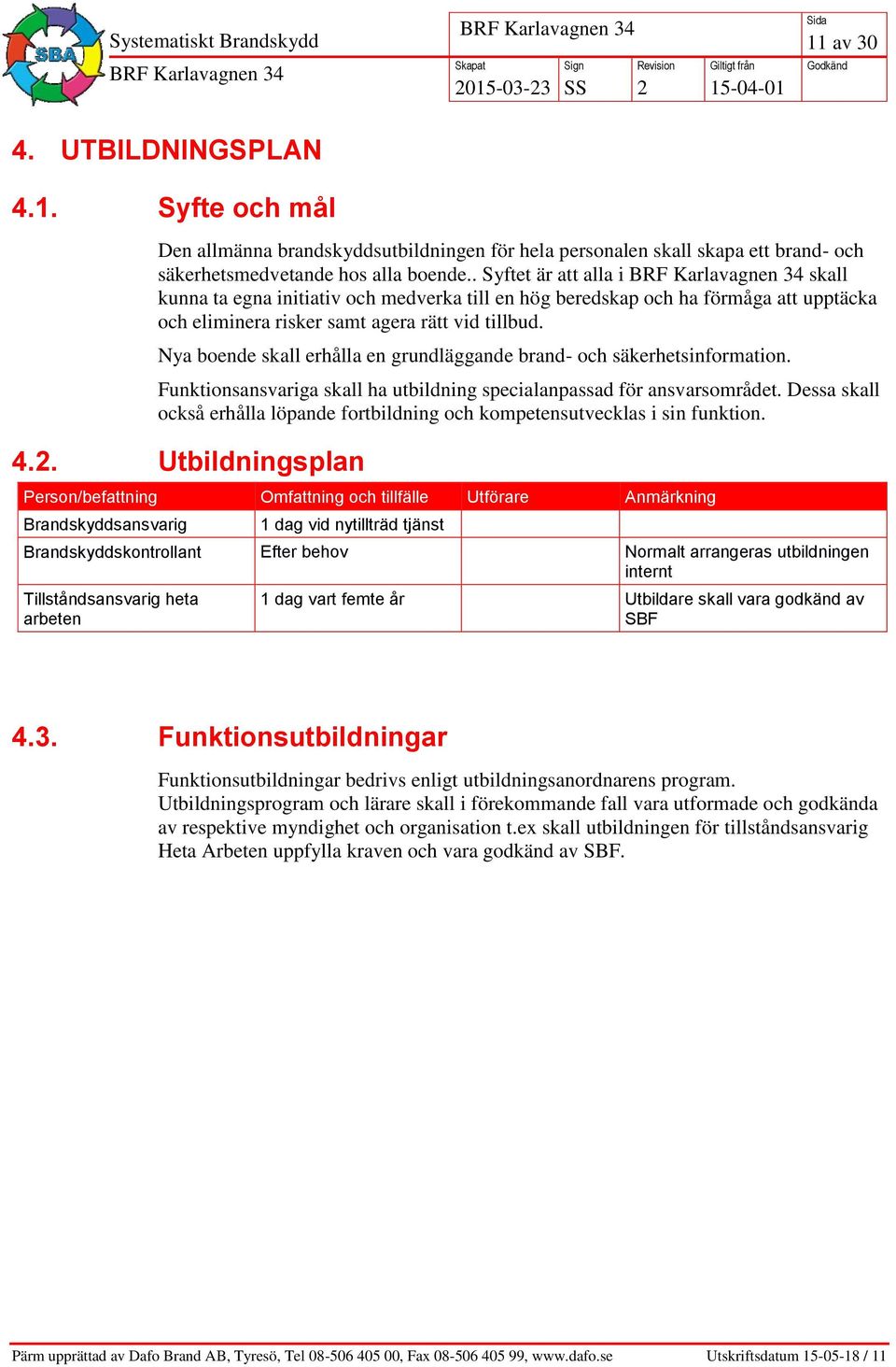 Nya boende skall erhålla en grundläggande brand- och säkerhetsinformation. Funktionsansvariga skall ha utbildning specialanpassad för ansvarsområdet.