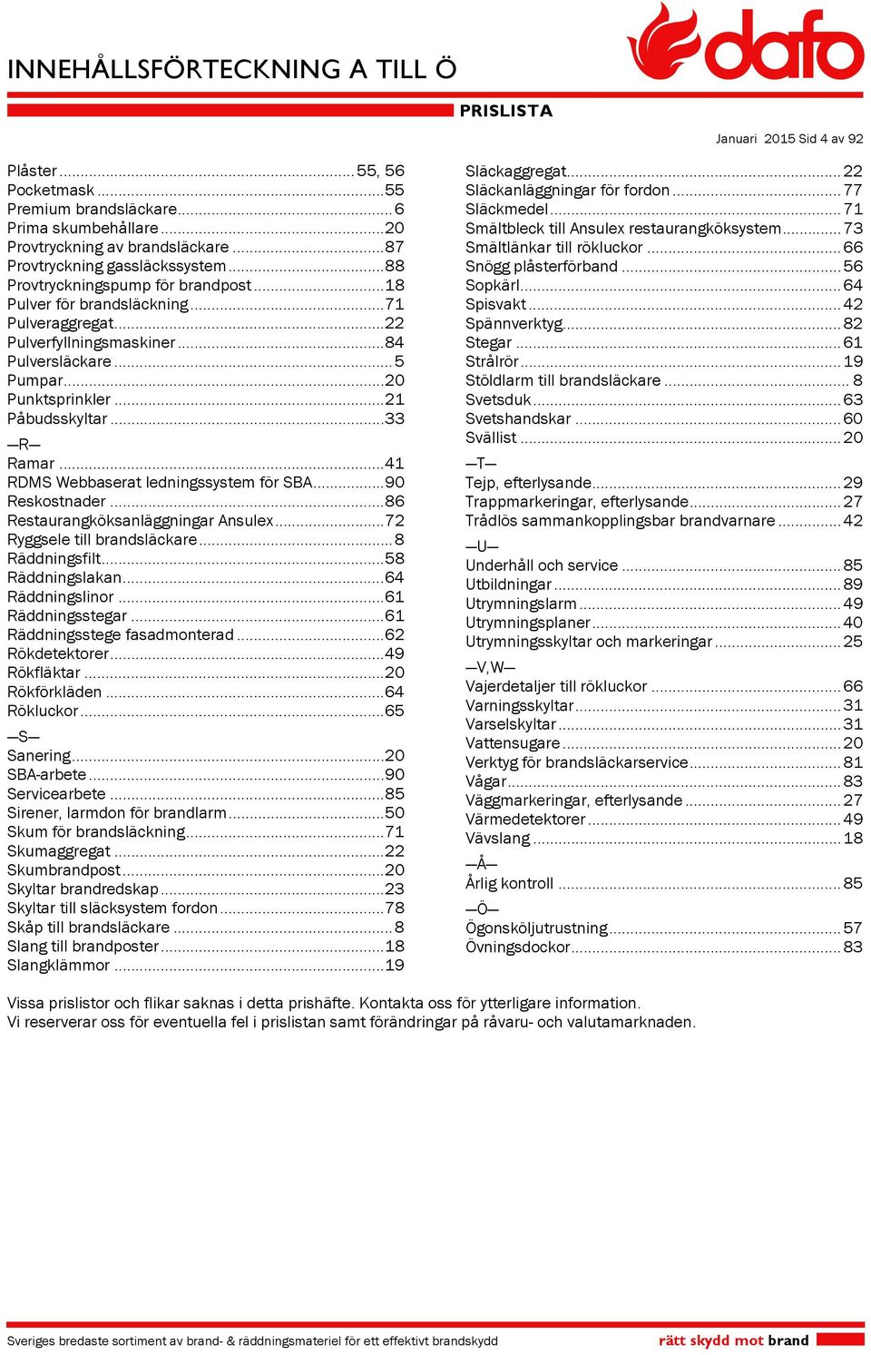 .. 1 RDMS Webbaserat ledningssystem för SBA... 90 Reskostnader... Restaurangköksanläggningar Ansulex... Ryggsele till brandsläckare... Räddningsfilt... Räddningslakan... Räddningslinor.