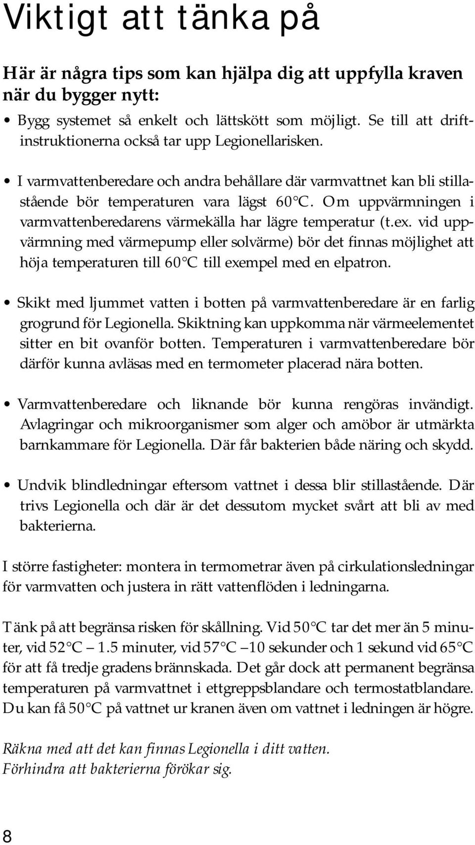 Om uppvärmningen i varmvattenberedarens värmekälla har lägre temperatur (t.ex.