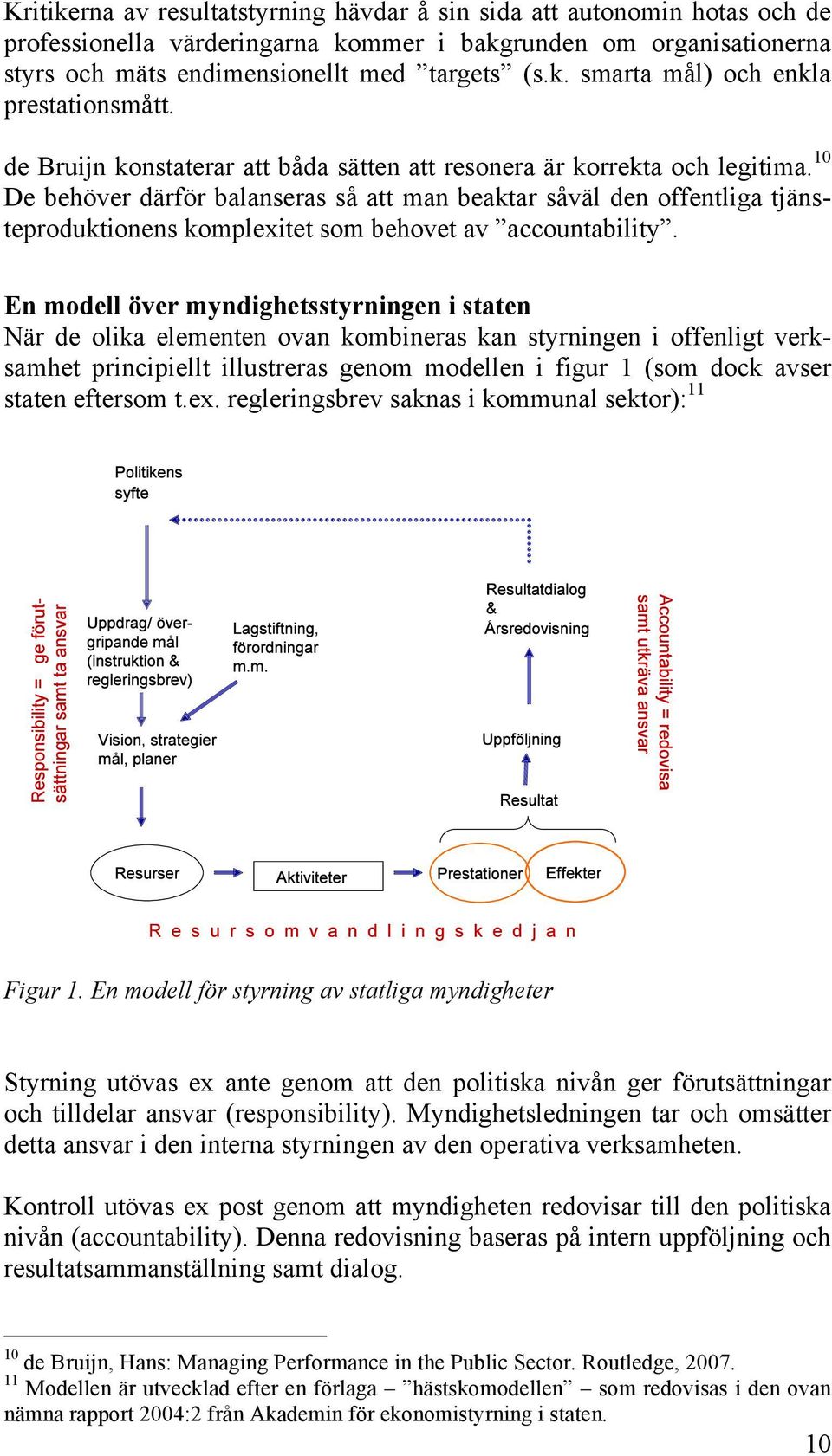 10 De behöver därför balanseras så att man beaktar såväl den offentliga tjänsteproduktionens komplexitet som behovet av accountability.