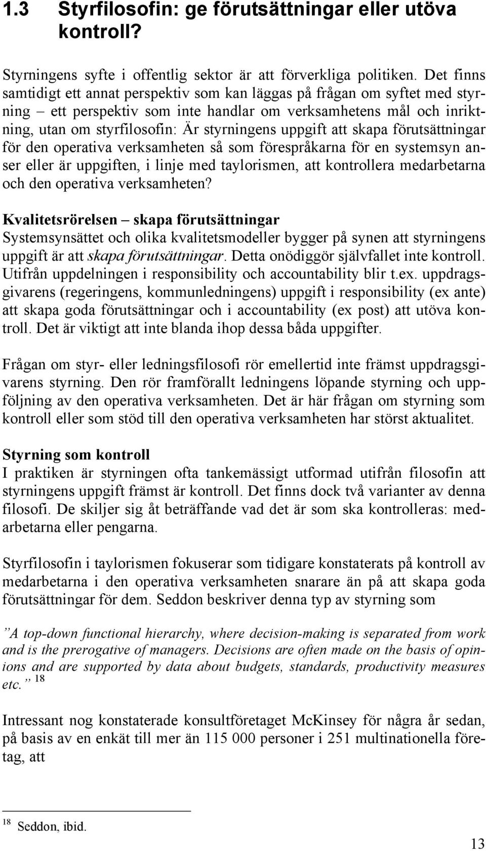 uppgift att skapa förutsättningar för den operativa verksamheten så som förespråkarna för en systemsyn anser eller är uppgiften, i linje med taylorismen, att kontrollera medarbetarna och den