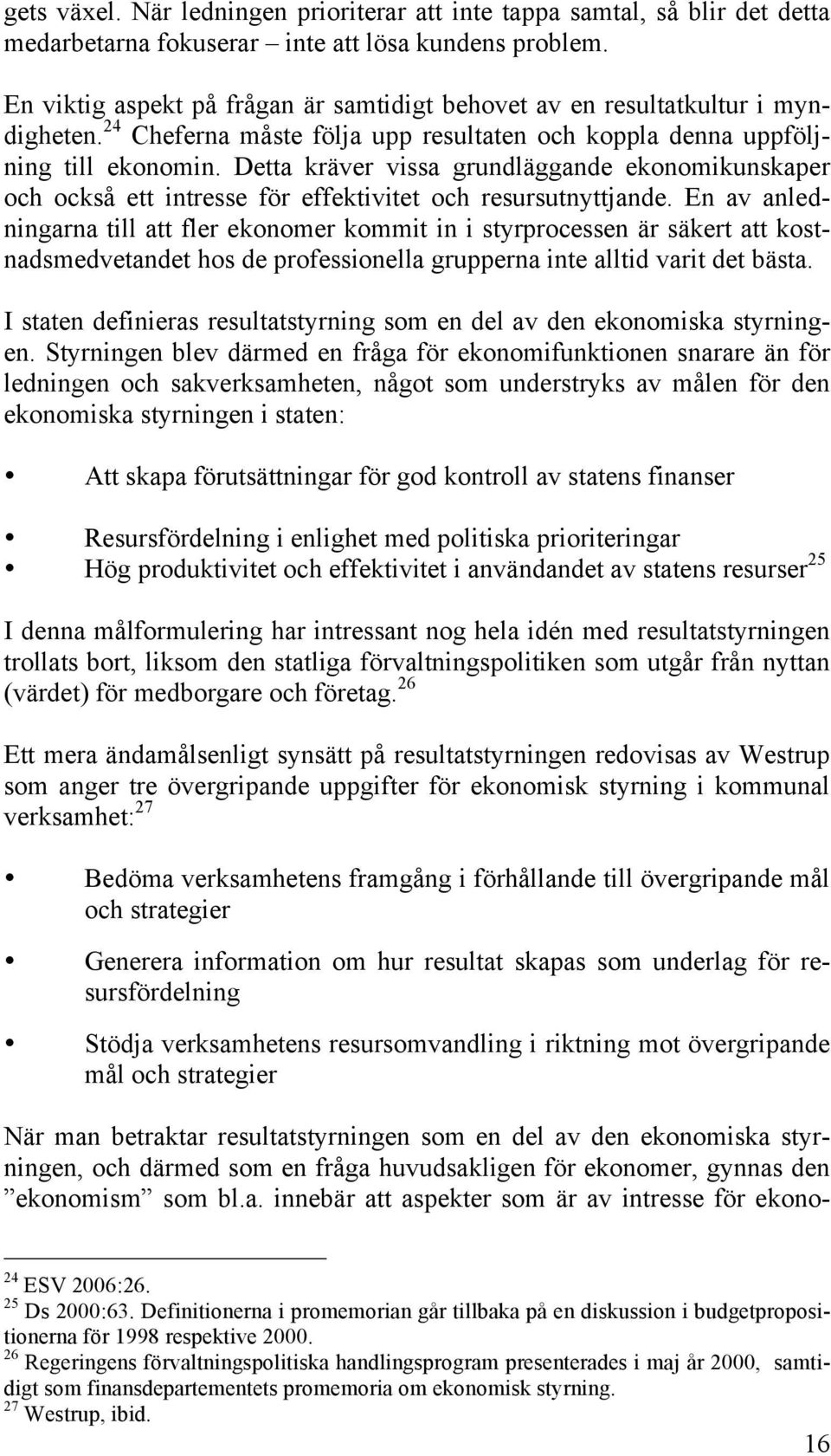 Detta kräver vissa grundläggande ekonomikunskaper och också ett intresse för effektivitet och resursutnyttjande.