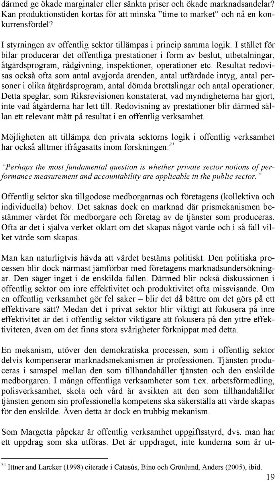 I stället för bilar producerar det offentliga prestationer i form av beslut, utbetalningar, åtgärdsprogram, rådgivning, inspektioner, operationer etc.