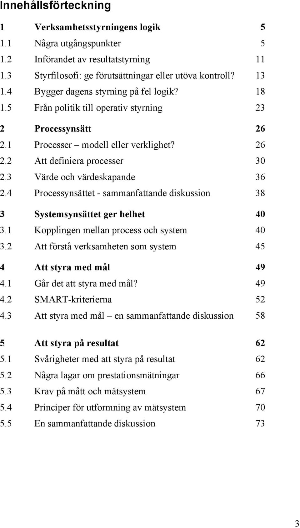 3 Värde och värdeskapande 36 2.4 Processynsättet - sammanfattande diskussion 38 3 Systemsynsättet ger helhet 40 3.1 Kopplingen mellan process och system 40 3.