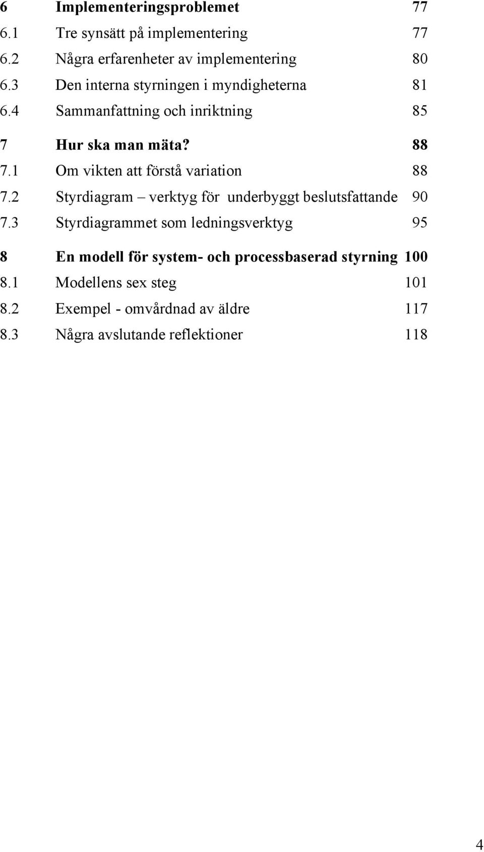 1 Om vikten att förstå variation 88 7.2 Styrdiagram verktyg för underbyggt beslutsfattande 90 7.