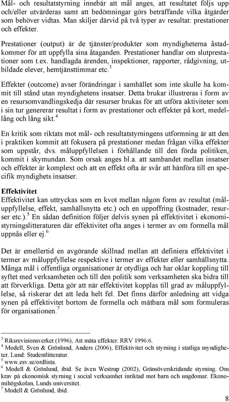 Prestationer handlar om slutprestationer som t.ex. handlagda ärenden, inspektioner, rapporter, rådgivning, utbildade elever, hemtjänsttimmar etc.