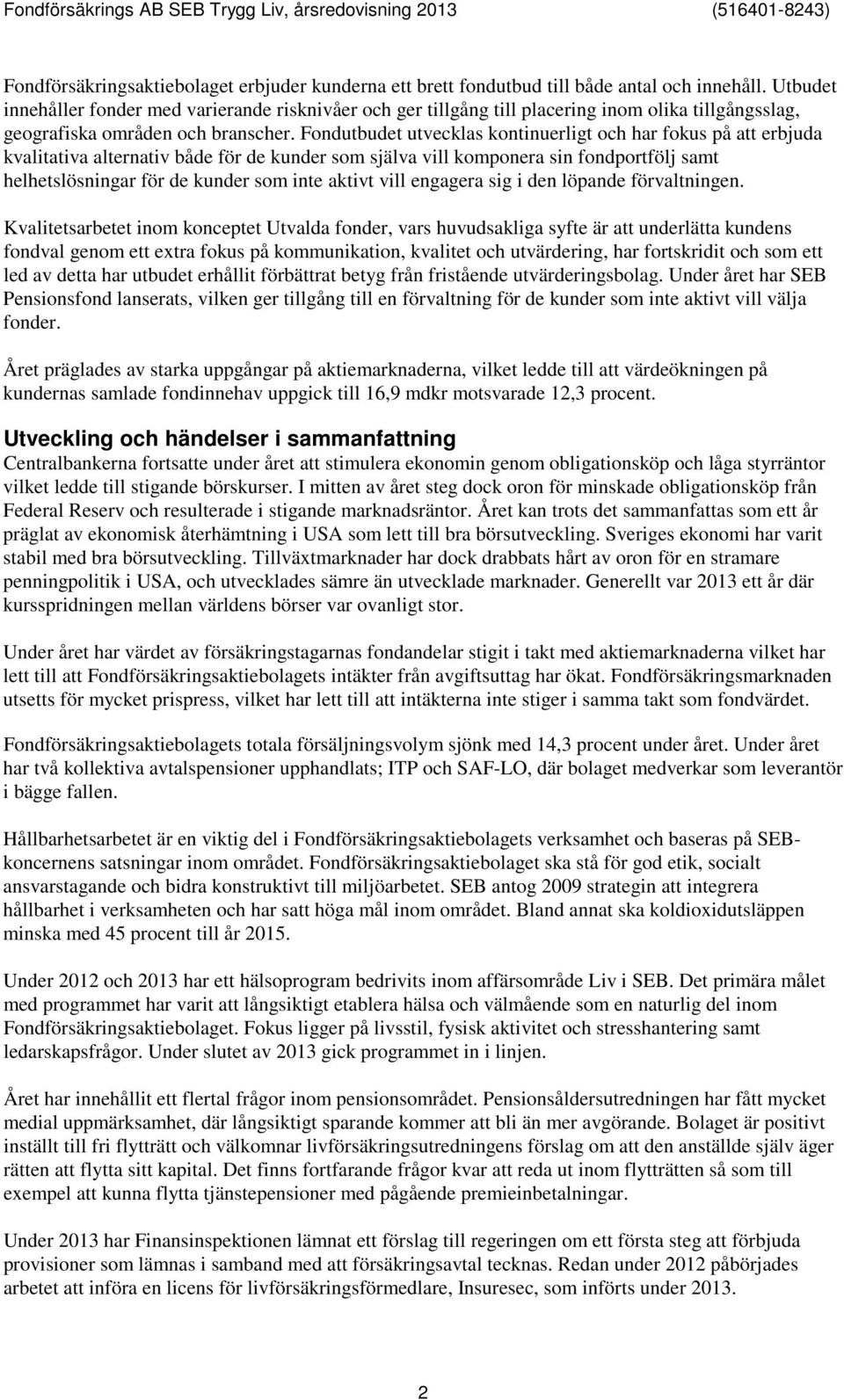 Fondutbudet utvecklas kontinuerligt och har fokus på att erbjuda kvalitativa alternativ både för de kunder som själva vill komponera sin fondportfölj samt helhetslösningar för de kunder som inte