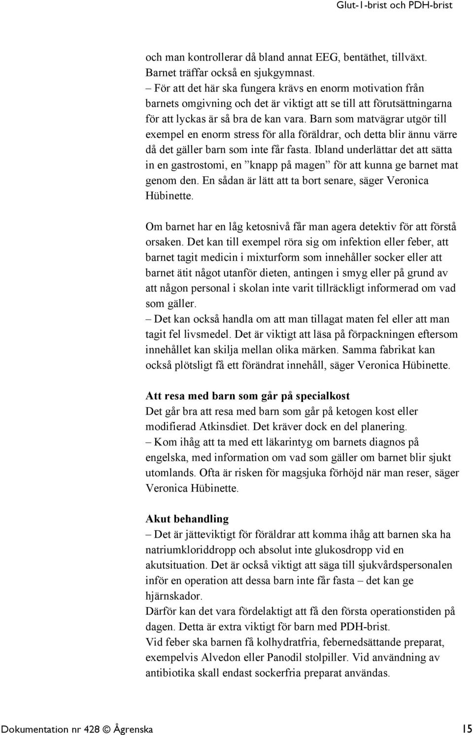 Barn som matvägrar utgör till exempel en enorm stress för alla föräldrar, och detta blir ännu värre då det gäller barn som inte får fasta.