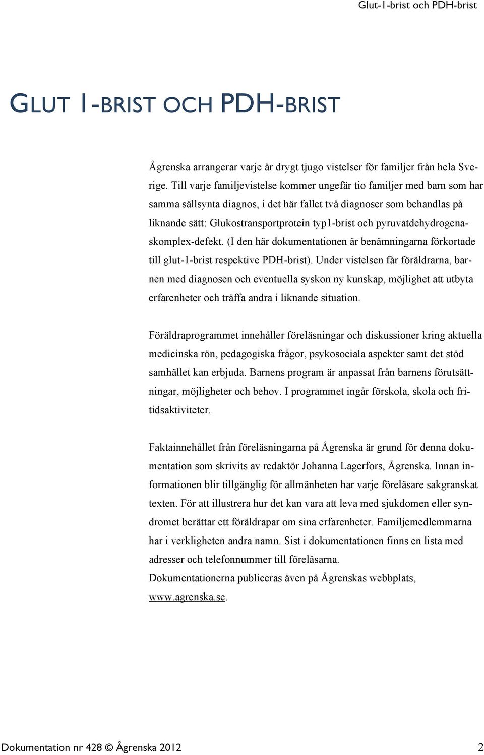 pyruvatdehydrogenaskomplex-defekt. (I den här dokumentationen är benämningarna förkortade till glut-1-brist respektive PDH-brist).