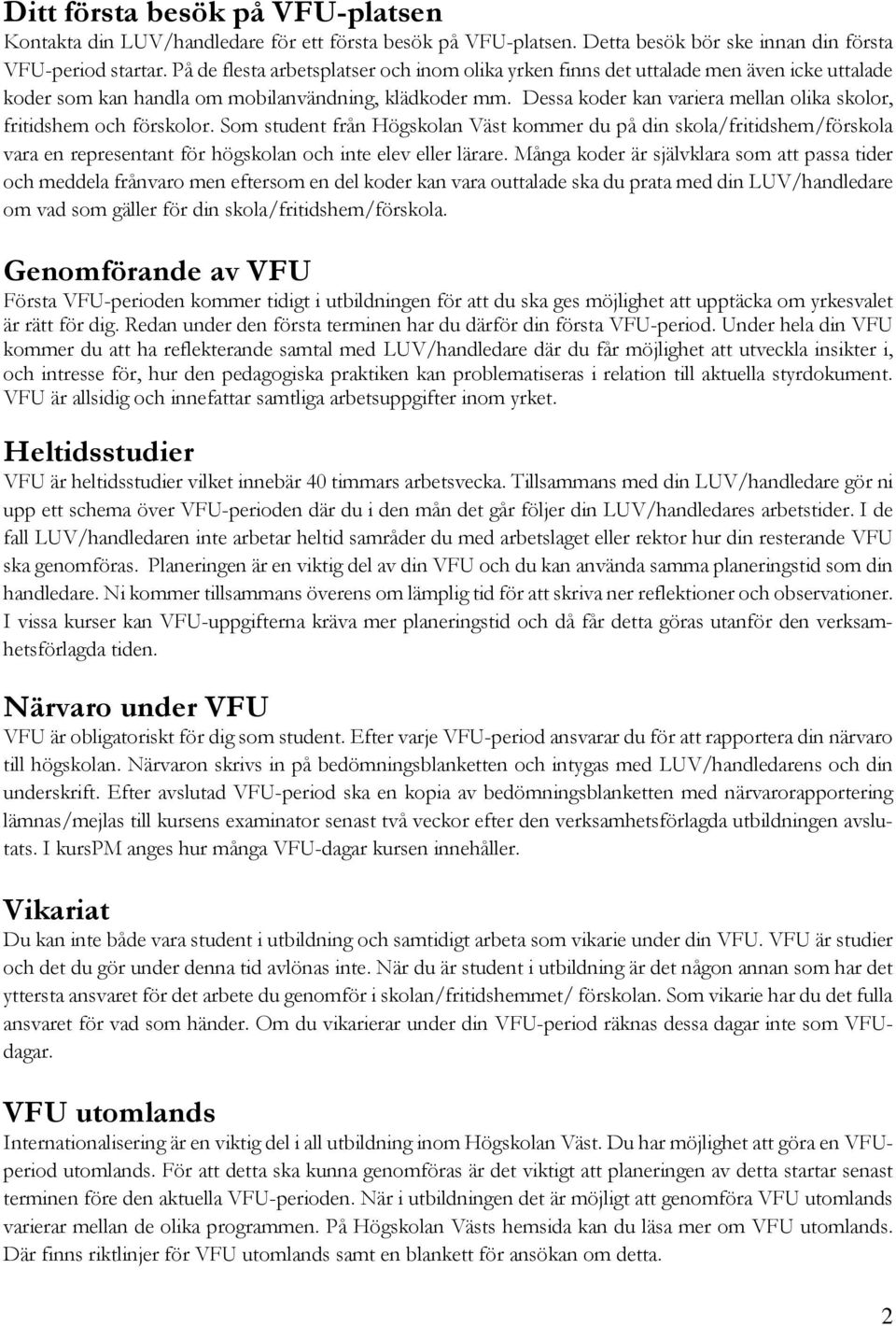 Dessa koder kan variera mellan olika skolor, fritidshem och förskolor.