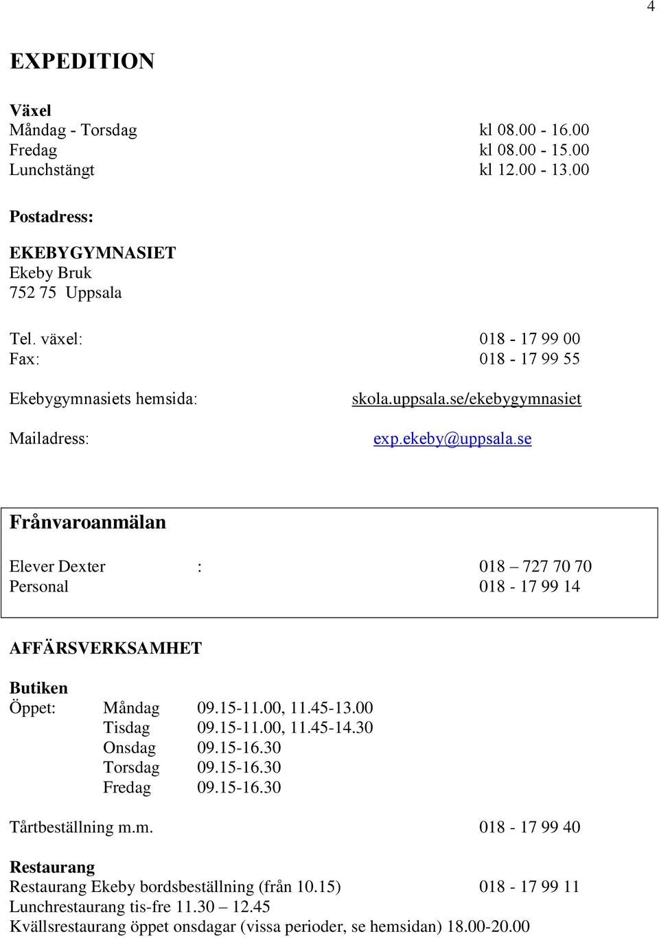 se Frånvaroanmälan Elever Dexter : 018 727 70 70 Personal 018-17 99 14 AFFÄRSVERKSAMHET Butiken Öppet: Måndag 09.15-11.00, 11.45-13.00 Tisdag 09.15-11.00, 11.45-14.30 Onsdag 09.