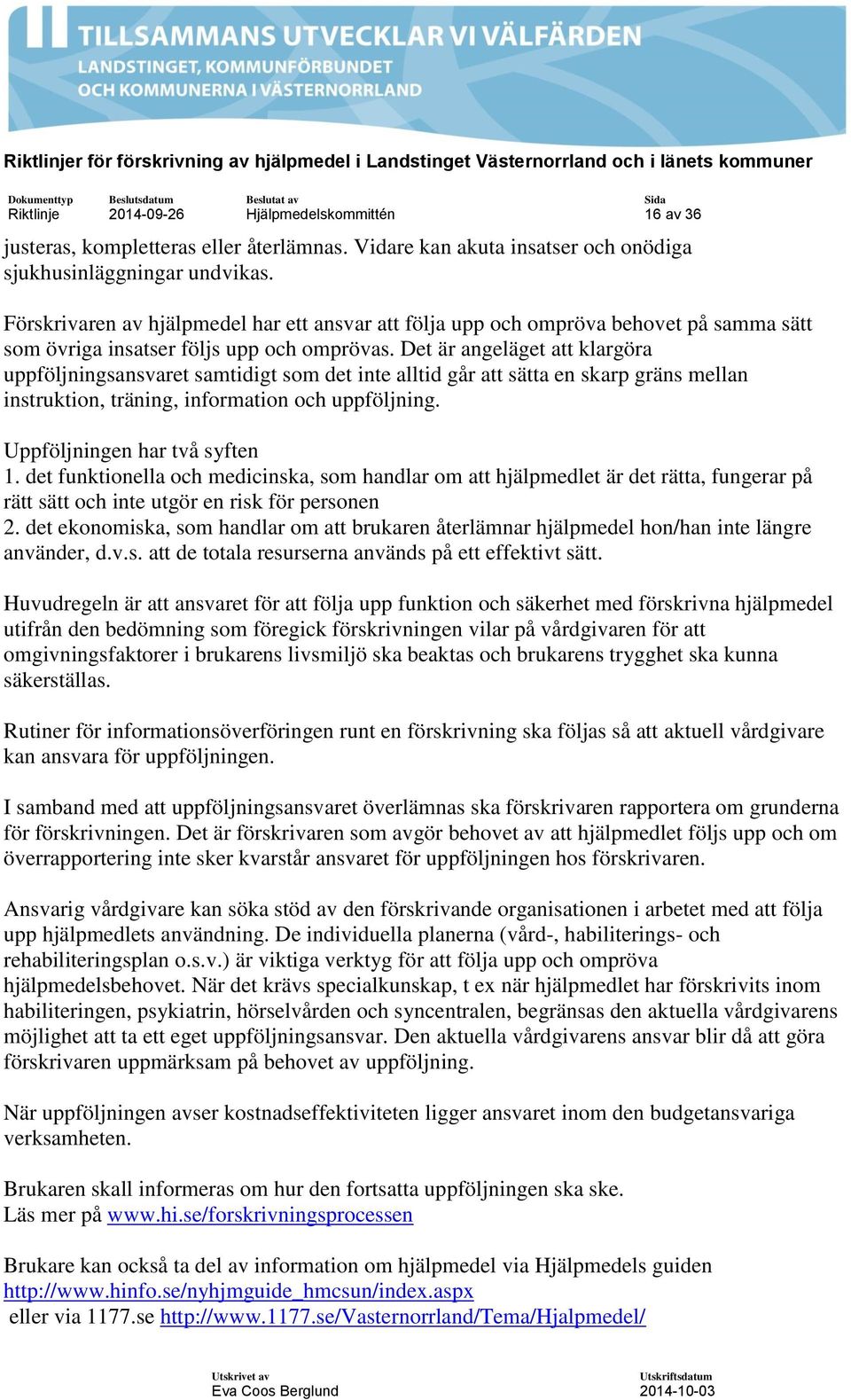 Det är angeläget att klargöra uppföljningsansvaret samtidigt som det inte alltid går att sätta en skarp gräns mellan instruktion, träning, information och uppföljning. Uppföljningen har två syften 1.