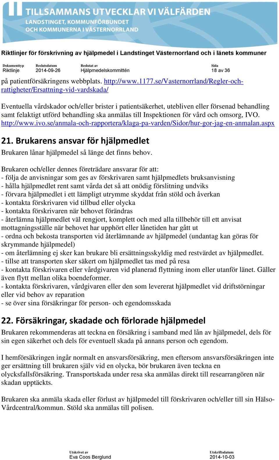 anmälas till Inspektionen för vård och omsorg, IVO. http://www.ivo.se/anmala-och-rapportera/klaga-pa-varden/sidor/hur-gor-jag-en-anmalan.aspx 21.