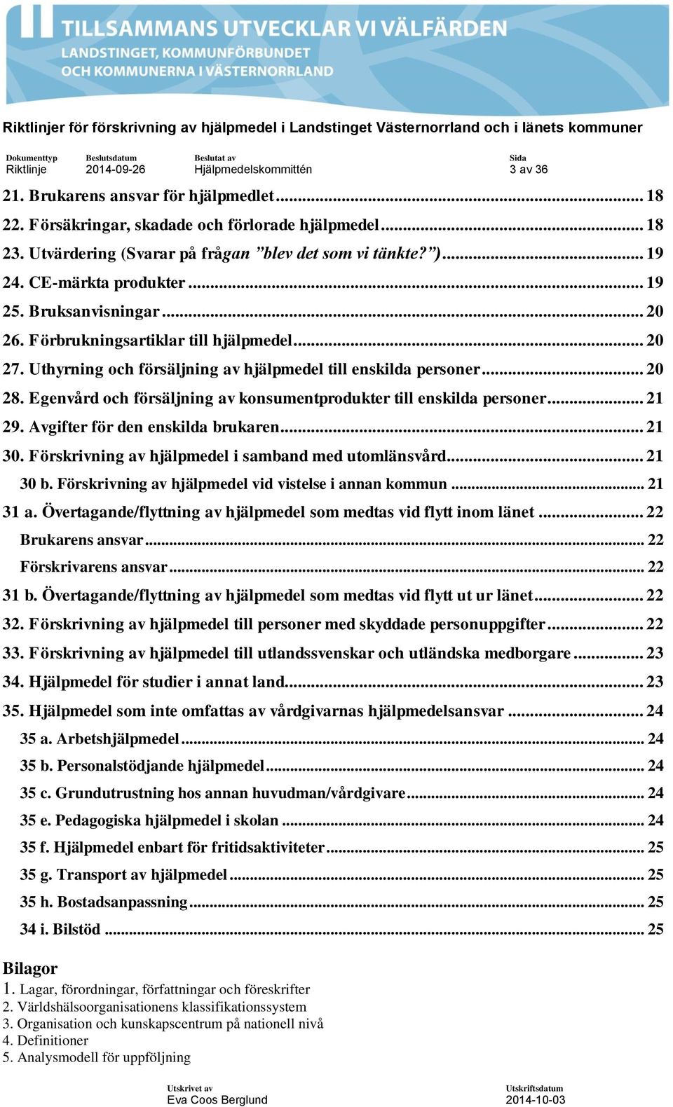 Uthyrning och försäljning av hjälpmedel till enskilda personer... 20 28. Egenvård och försäljning av konsumentprodukter till enskilda personer... 21 29. Avgifter för den enskilda brukaren... 21 30.