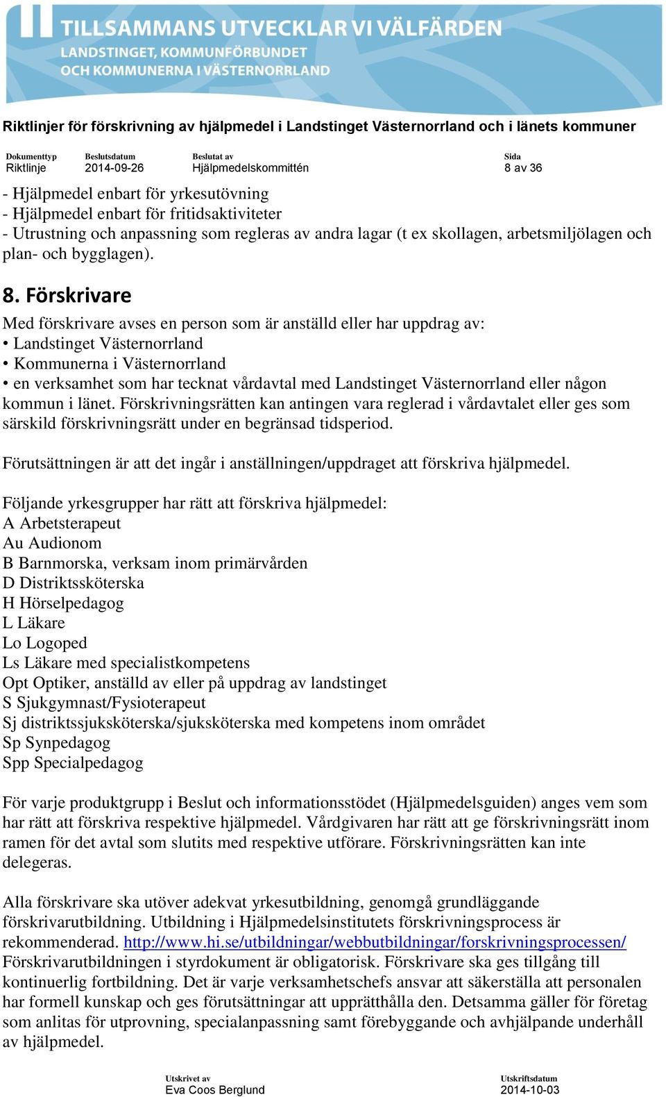 Förskrivare Med förskrivare avses en person som är anställd eller har uppdrag av: Landstinget Västernorrland Kommunerna i Västernorrland en verksamhet som har tecknat vårdavtal med Landstinget