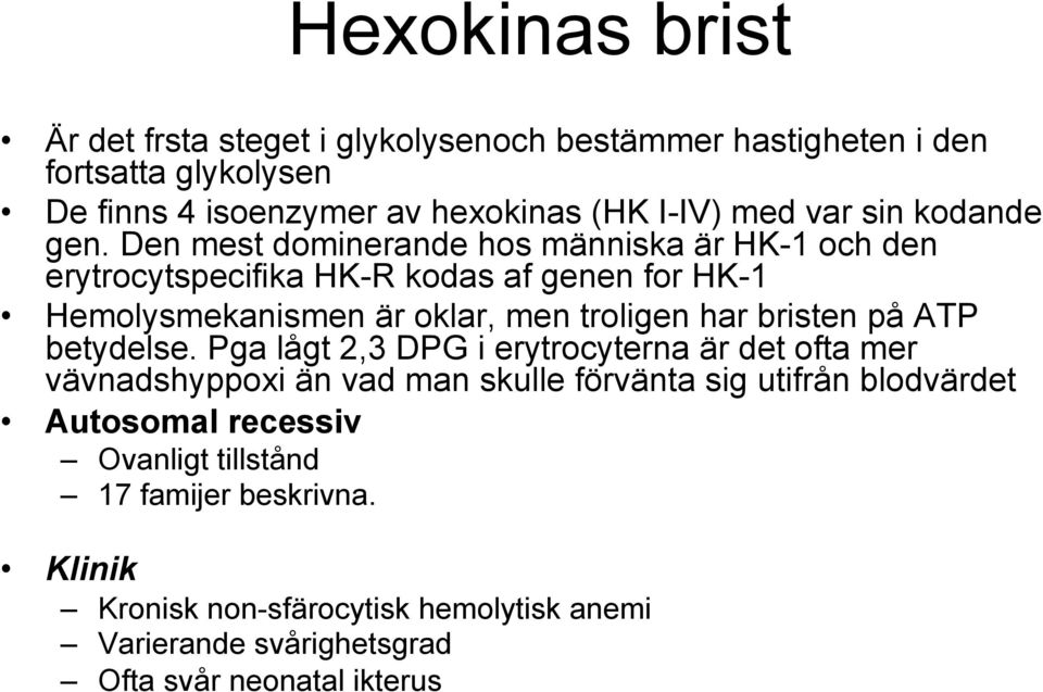 Den mest dominerande hos människa är HK-1 och den erytrocytspecifika HK-R kodas af genen for HK-1 Hemolysmekanismen är oklar, men troligen har bristen på