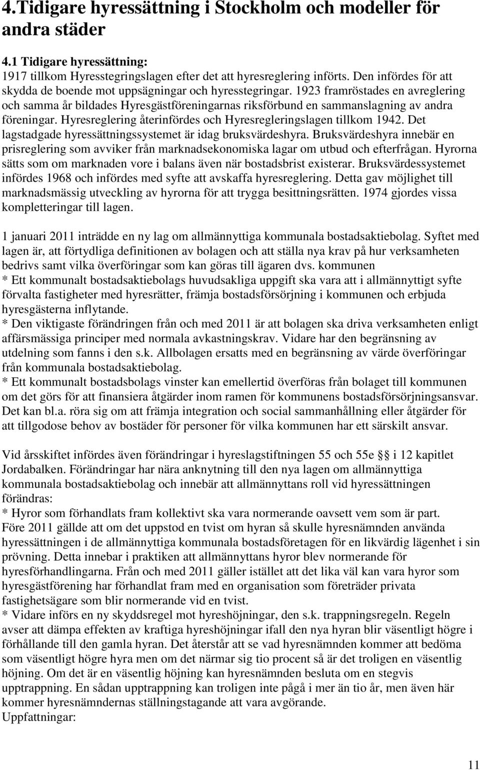 1923 framröstades en avreglering och samma år bildades Hyresgästföreningarnas riksförbund en sammanslagning av andra föreningar. Hyresreglering återinfördes och Hyresregleringslagen tillkom 1942.