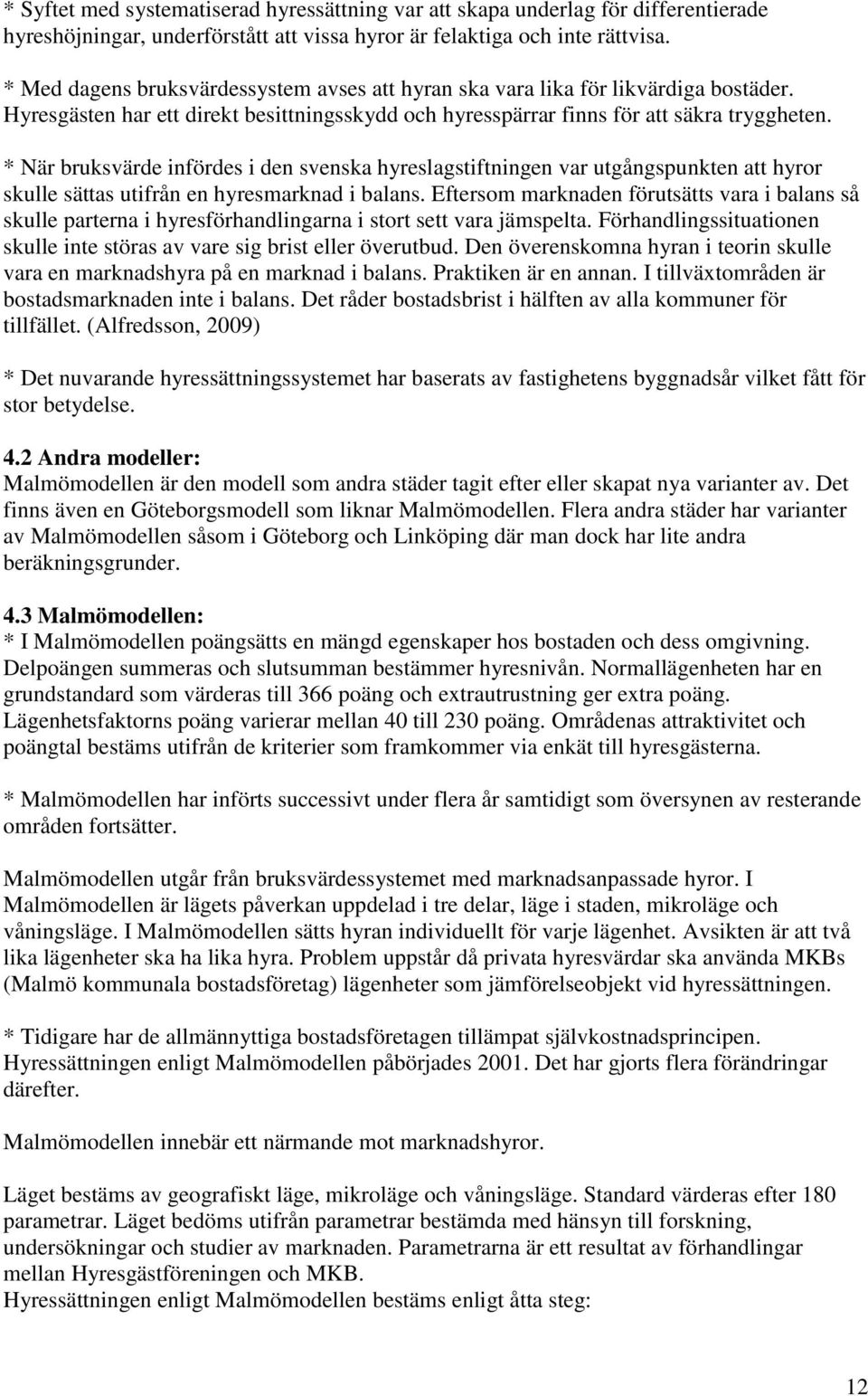 * När bruksvärde infördes i den svenska hyreslagstiftningen var utgångspunkten att hyror skulle sättas utifrån en hyresmarknad i balans.