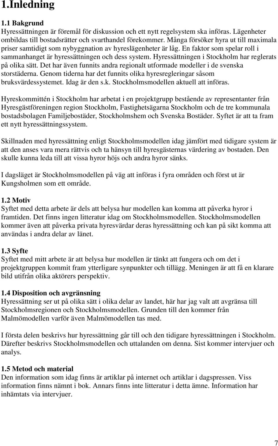 Hyressättningen i Stockholm har reglerats på olika sätt. Det har även funnits andra regionalt utformade modeller i de svenska storstäderna.
