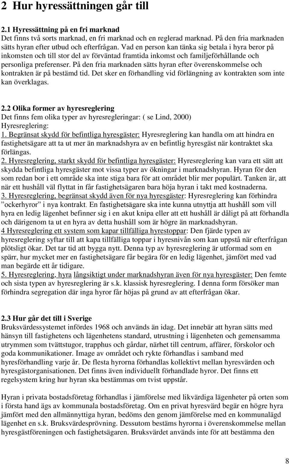 På den fria marknaden sätts hyran efter överenskommelse och kontrakten är på bestämd tid. Det sker en förhandling vid förlängning av kontrakten som inte kan överklagas. 2.