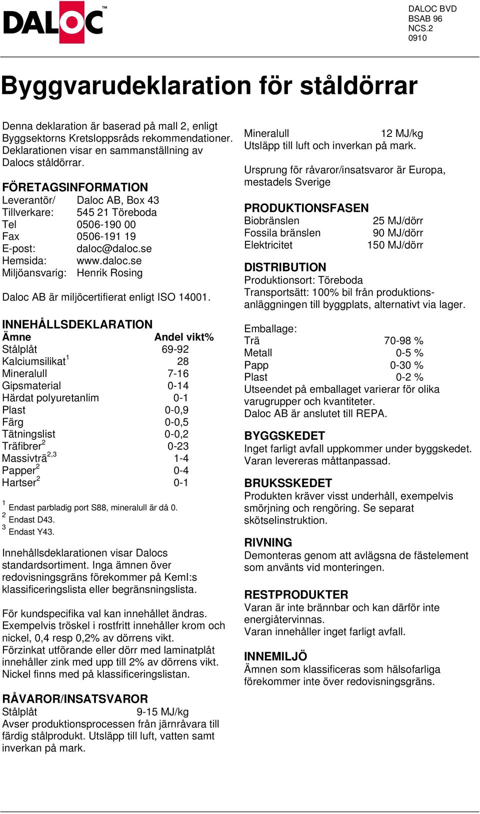 se Hemsida: www.daloc.se Miljöansvarig: Henrik Rosing Daloc B är miljöcertifierat enligt ISO 14001.