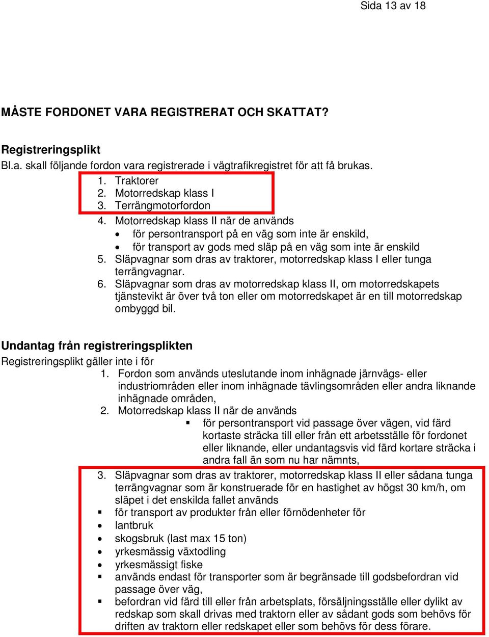 Släpvagnar som dras av traktorer, motorredskap klass I eller tunga terrängvagnar. 6.