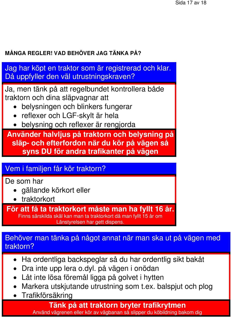 halvljus på traktorn och belysning på släp- och efterfordon när du kör på vägen så syns DU för andra trafikanter på vägen Vem i familjen får kör traktorn?