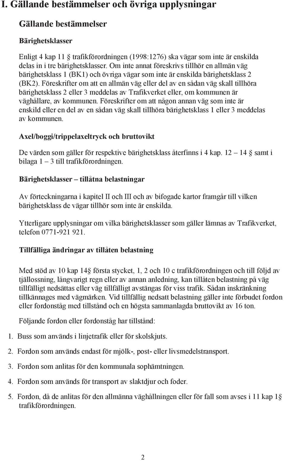 Föreskrifter om att en allmän väg eller del av en sådan väg skall tillhöra bärighetsklass 2 eller 3 meddelas av Trafikverket eller, om kommunen är väghållare, av kommunen.