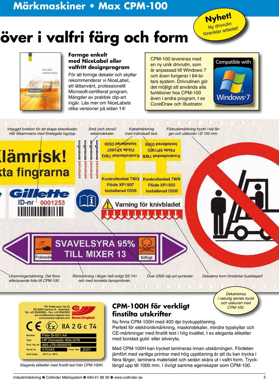 Mängder av praktisk clip-art ingår. Läs mer om NiceLabels olika versioner på sidan 14! CPM-100 levereras med en ny unik drivrutin, som är anpassad till Windows 7 och även fungerar i 64-bitars system.