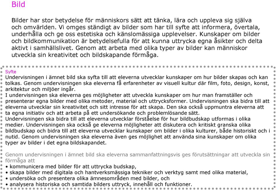 Kunskaper om bilder och bildkommunikation är betydelsefulla för att kunna uttrycka egna åsikter och delta aktivt i samhällslivet.