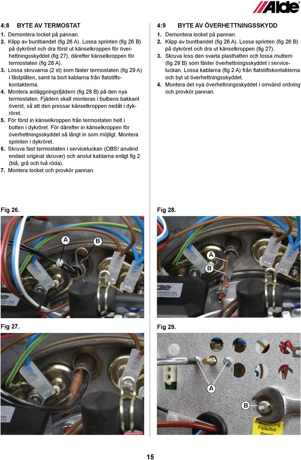 Lossa skruvarna (2 st) som fäster termostaten (fig 29 ) i fästplåten, samt ta bort kablarna från flatstiftskontakterna. 4. Montera anläggningsfjädern (fig 28 ) på den nya termostaten.