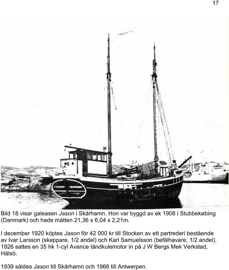 I december 1920 köptes Jason för 42 000 kr till Stocken av ett partrederi bestående av Ivar Larsson (skeppare,