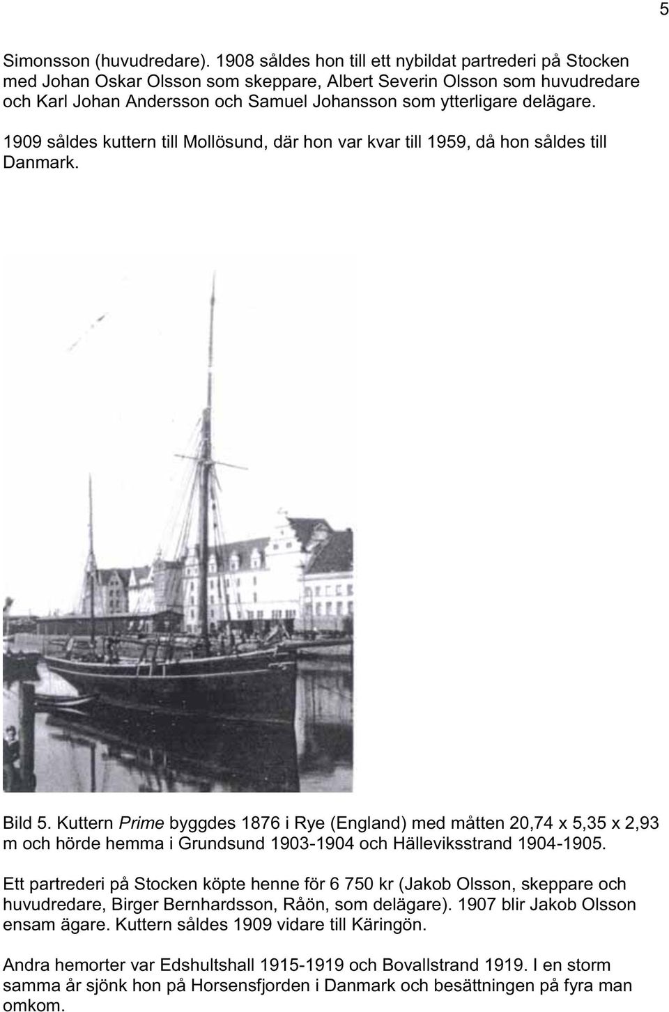 delägare. 1909 såldes kuttern till Mollösund, där hon var kvar till 1959, då hon såldes till Danmark. Bild 5.