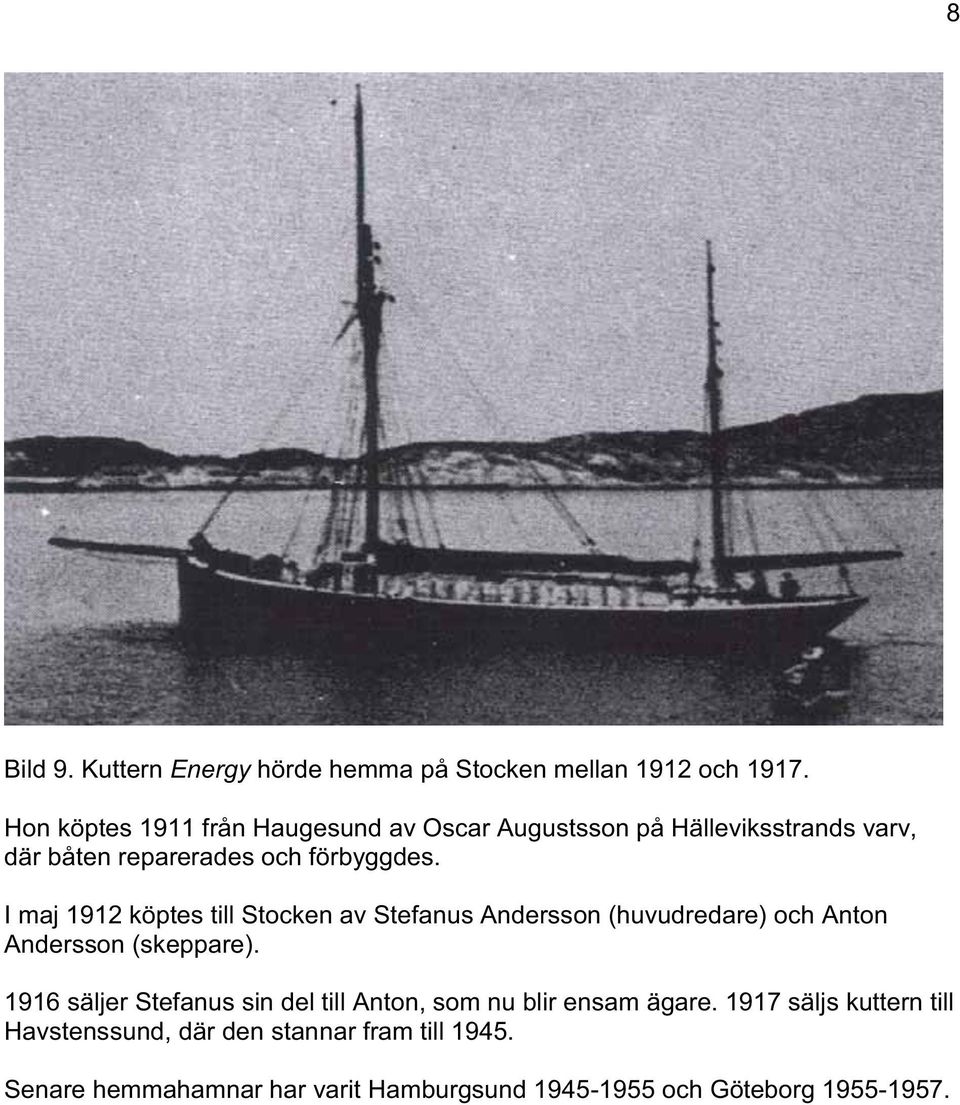 I maj 1912 köptes till Stocken av Stefanus Andersson (huvudredare) och Anton Andersson (skeppare).