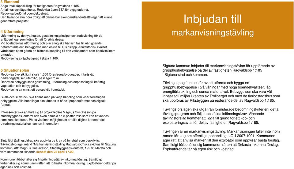 4 Utformning Utformning av de nya husen, gestaltningsprinciper och redovisning för de anläggningar som krävs för att försörja dessa.